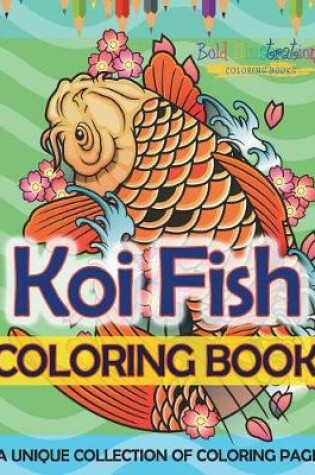 Cover of Koi Fish Coloring Book! A Unique Collection Of Coloring Pages For Adults And Kids