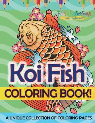 Book cover for Koi Fish Coloring Book! A Unique Collection Of Coloring Pages For Adults And Kids