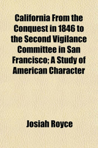 Cover of California from the Conquest in 1846 to the Second Vigilance Committee in San Francisco; A Study of American Character