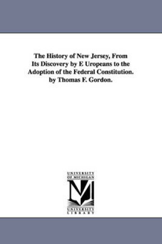 Cover of The History of New Jersey, From Its Discovery by E Uropeans to the Adoption of the Federal Constitution. by Thomas F. Gordon.