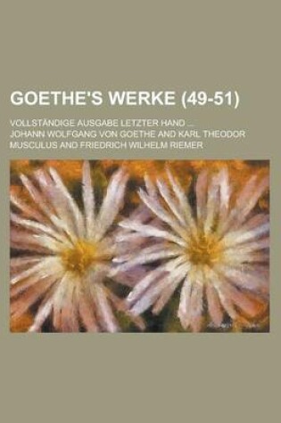 Cover of Goethe's Werke; Vollstandige Ausgabe Letzter Hand ... (49-51)