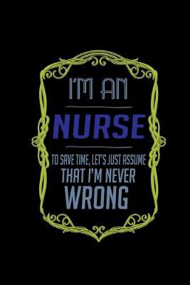 Book cover for I'm nurse to save time, let's just assume that i'm never wrong