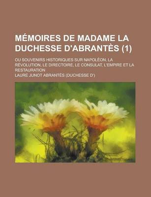 Book cover for Memoires de Madame La Duchesse D'Abrantes (1); Souvenirs Historiques Sur Napoleon, La Revolution, Le Directoire, Le Consulat, L'Empire Et La Restaurat