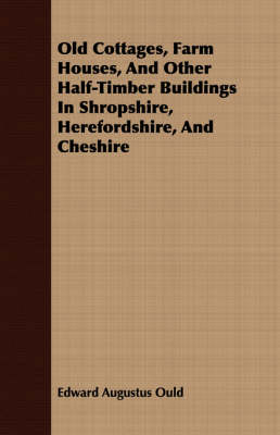 Book cover for Old Cottages, Farm Houses, And Other Half-Timber Buildings In Shropshire, Herefordshire, And Cheshire