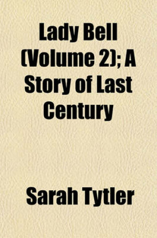 Cover of Lady Bell (Volume 2); A Story of Last Century