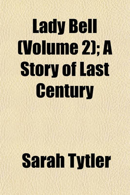 Book cover for Lady Bell (Volume 2); A Story of Last Century