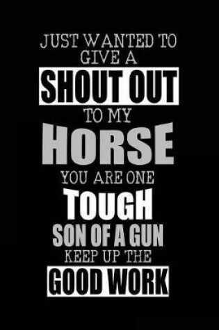 Cover of Just Wanted To Give A Shout Out To My Horse You Are One Tough Son Of A Gun Keep Up The Good Work