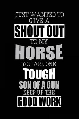 Book cover for Just Wanted To Give A Shout Out To My Horse You Are One Tough Son Of A Gun Keep Up The Good Work