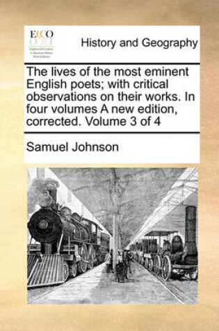 Cover of The Lives of the Most Eminent English Poets; With Critical Observations on Their Works. in Four Volumes a New Edition, Corrected. Volume 3 of 4