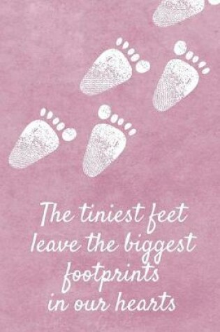 Cover of The Tiniest Feet Leave The Biggest Footprints In Our Hearts