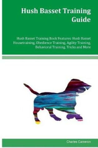 Cover of Hush Basset Training Guide Hush Basset Training Book Features