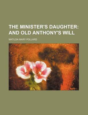 Book cover for The Minister's Daughter; And Old Anthony's Will