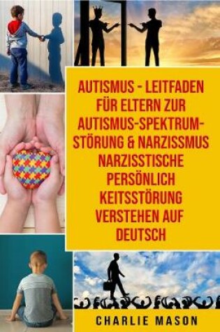 Cover of Autismus - Leitfaden für Eltern zur Autismus- Spektrum-Störung &  Narzissmus Narzisstische Persönlichkeitsstörung  verstehen Auf Deutsch