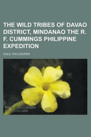 Cover of The Wild Tribes of Davao District, Mindanao the R. F. Cummings Philippine Expedition