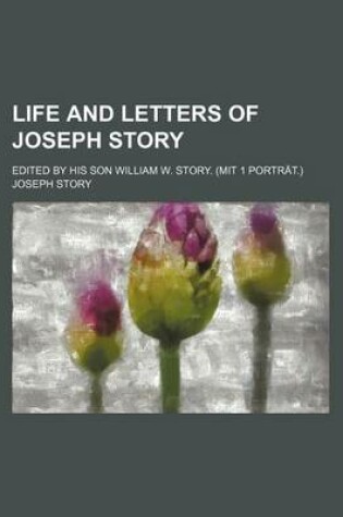 Cover of Life and Letters of Joseph Story; Edited by His Son William W. Story. (Mit 1 Portrat.)