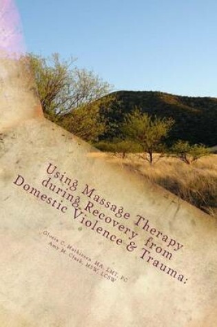 Cover of Using Massage Therapy during Recovery from Domestic Violence & Trauma