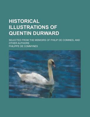 Book cover for Historical Illustrations of Quentin Durward; Selected from the Memoirs of Philip de Comines, and Other Authors