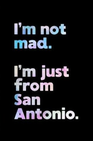 Cover of I'm not mad. I'm just from San Antonio.
