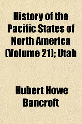 Book cover for History of the Pacific States of North America Volume 21; Utah. 1889