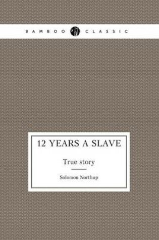 Cover of 12 Years a Slave True story