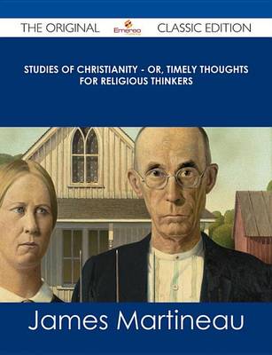 Book cover for Studies of Christianity - Or, Timely Thoughts for Religious Thinkers - The Original Classic Edition