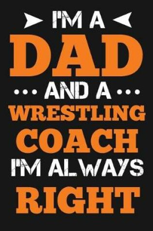 Cover of I'm A Dad And A Wrestling Coach I'm Always Right