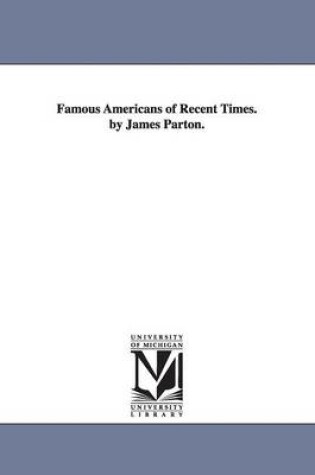 Cover of Famous Americans of Recent Times. by James Parton.