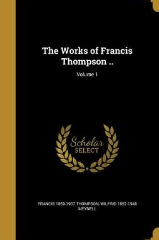 Cover of The Works of Francis Thompson ..; Volume 1