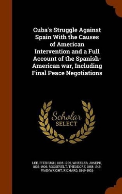 Book cover for Cuba's Struggle Against Spain with the Causes of American Intervention and a Full Account of the Spanish-American War, Including Final Peace Negotiations