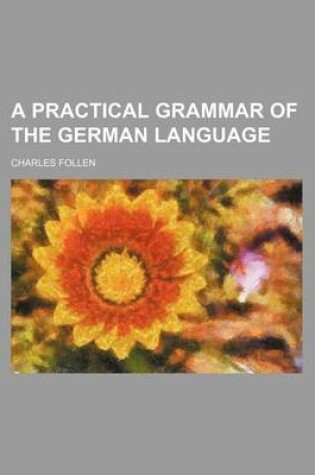 Cover of A Practical Grammar of the German Language