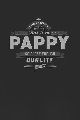 Book cover for I Ain't Perfect But I'm A Pappy So Close Enough Quality Classic