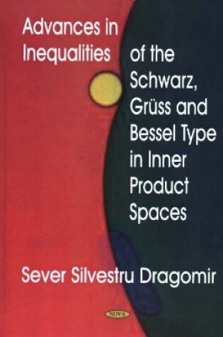 Cover of Advances in Inequalities of the Schwarz, Gruss & Bessel Type in Inner Product Spaces