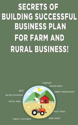 Book cover for Secrets of Building Successful Business Plan for Farm and Rural Business!