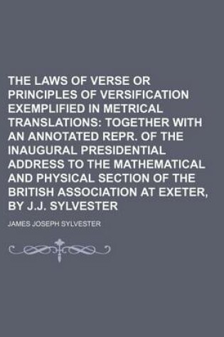 Cover of The Laws of Verse or Principles of Versification Exemplified in Metrical Translations; Together with an Annotated Repr. of the Inaugural Presidential Address to the Mathematical and Physical Section of the British Association at Exeter, by J.J. Sylvester