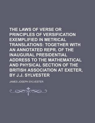 Book cover for The Laws of Verse or Principles of Versification Exemplified in Metrical Translations; Together with an Annotated Repr. of the Inaugural Presidential Address to the Mathematical and Physical Section of the British Association at Exeter, by J.J. Sylvester