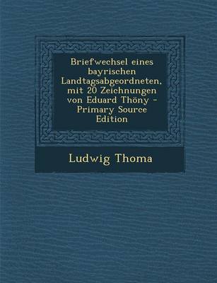 Book cover for Briefwechsel Eines Bayrischen Landtagsabgeordneten, Mit 20 Zeichnungen Von Eduard Thony (Primary Source)