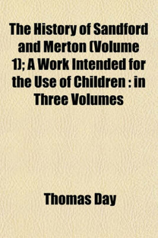 Cover of The History of Sandford and Merton (Volume 1); A Work Intended for the Use of Children