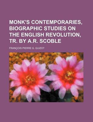 Book cover for Monk's Contemporaries, Biographic Studies on the English Revolution, Tr. by A.R. Scoble