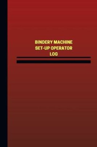 Cover of Bindery Machine Set-Up Operator Log (Logbook, Journal - 124 pages, 6 x 9 inches)