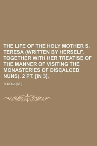 Cover of The Life of the Holy Mother S. Teresa (Written by Herself. Together with Her Treatise of the Manner of Visiting the Monasteries of Discalced Nuns). 2