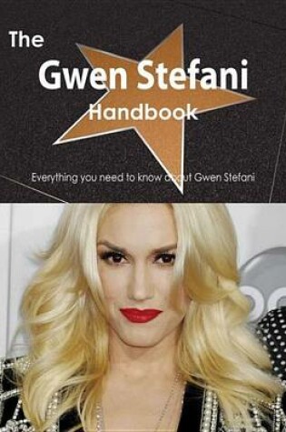 Cover of The Gwen Stefani Handbook - Everything You Need to Know about Gwen Stefani