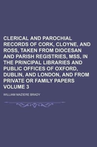 Cover of Clerical and Parochial Records of Cork, Cloyne, and Ross, Taken from Diocesan and Parish Registries, Mss, in the Principal Libraries and Public Offices of Oxford, Dublin, and London, and from Private or Family Papers Volume 3