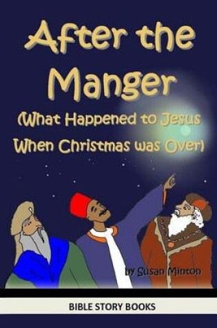 Cover of After the Manger (What Happened to Jesus When Christmas was Over)