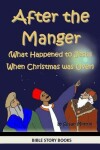 Book cover for After the Manger (What Happened to Jesus When Christmas was Over)