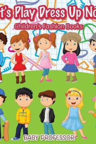 Cover of Let's Play Dress Up Now Children's Fashion Books