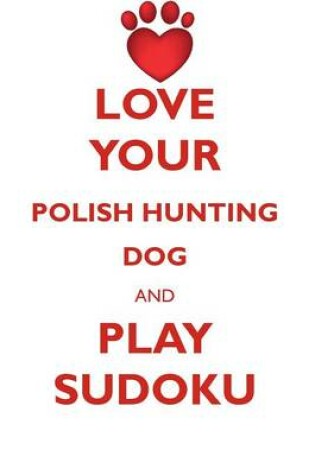 Cover of LOVE YOUR POLISH HUNTING DOG AND PLAY SUDOKU POLISH HUNTING DOG SUDOKU LEVEL 1 of 15