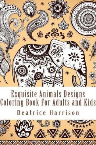 Cover of Exquisite Animals Designs Coloring Book for Adults and Kids
