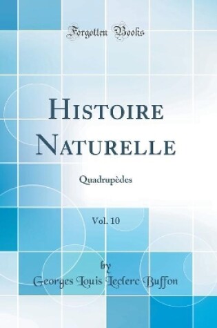 Cover of Histoire Naturelle, Vol. 10: Quadrupèdes (Classic Reprint)