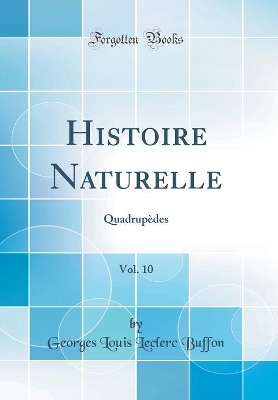 Book cover for Histoire Naturelle, Vol. 10: Quadrupèdes (Classic Reprint)