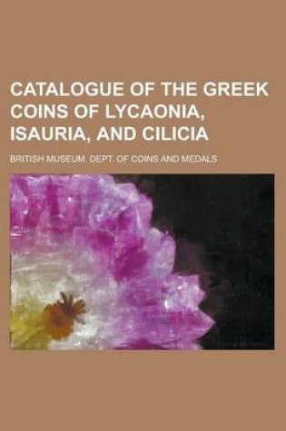 Cover of Catalogue of the Greek Coins of Lycaonia, Isauria, and Cilicia